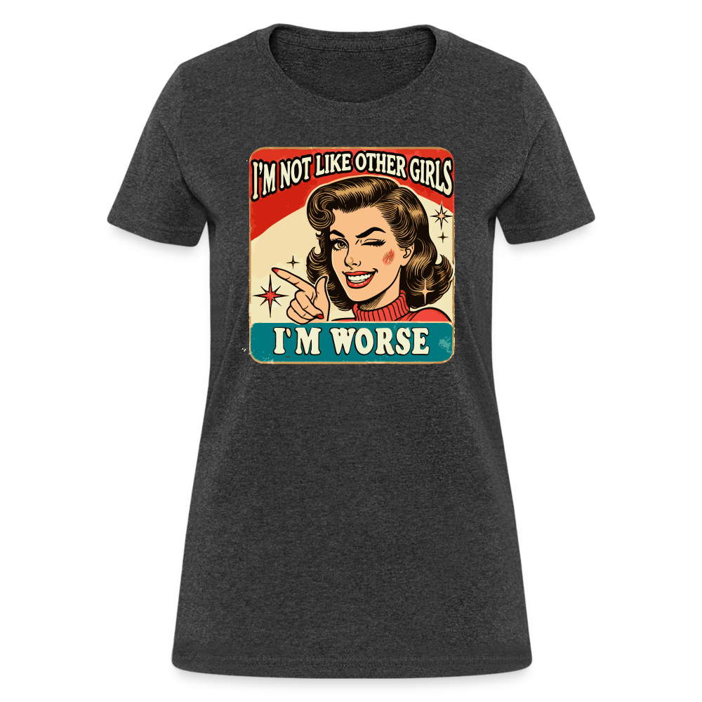 I'm Not Like Other Girls I'm Worse Women's T-Shirt - heather black