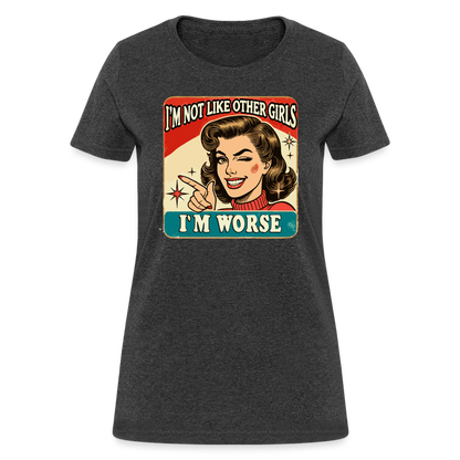 I'm Not Like Other Girls I'm Worse Women's T-Shirt - heather black