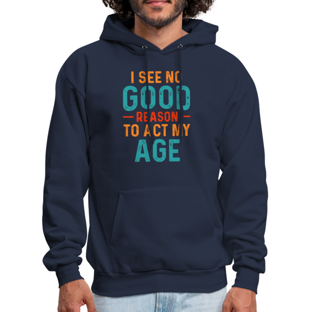 I See No Good Reason To Act My Age Hoodie - navy