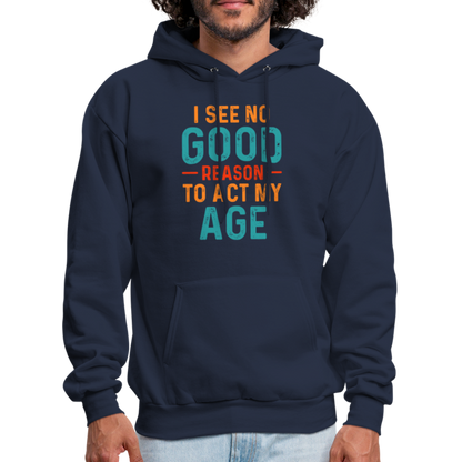 I See No Good Reason To Act My Age Hoodie - navy