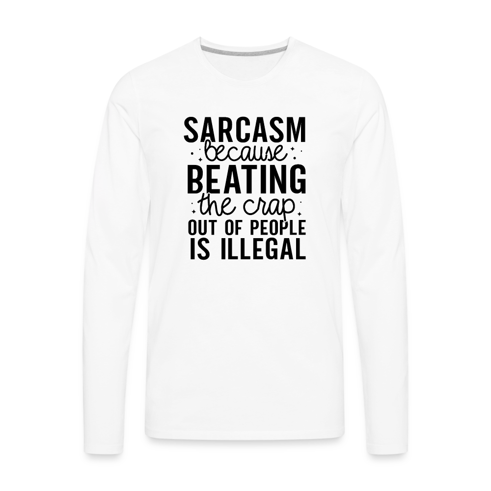 Sarcasm Because Beating People Is Illegal Men's Premium Long Sleeve T-Shirt - white