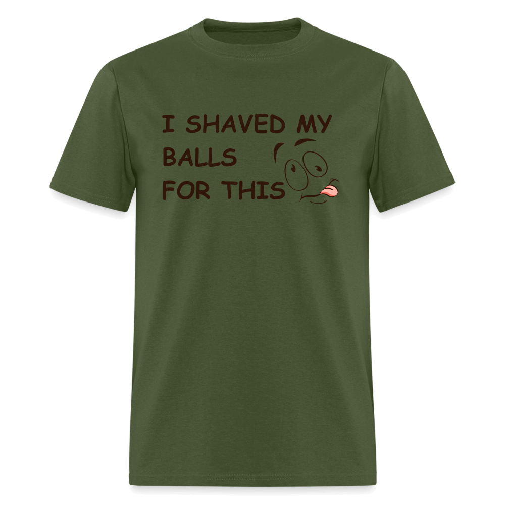 I Shaved My Balls For This (Funny Adult Humor) T-Shirt - military green