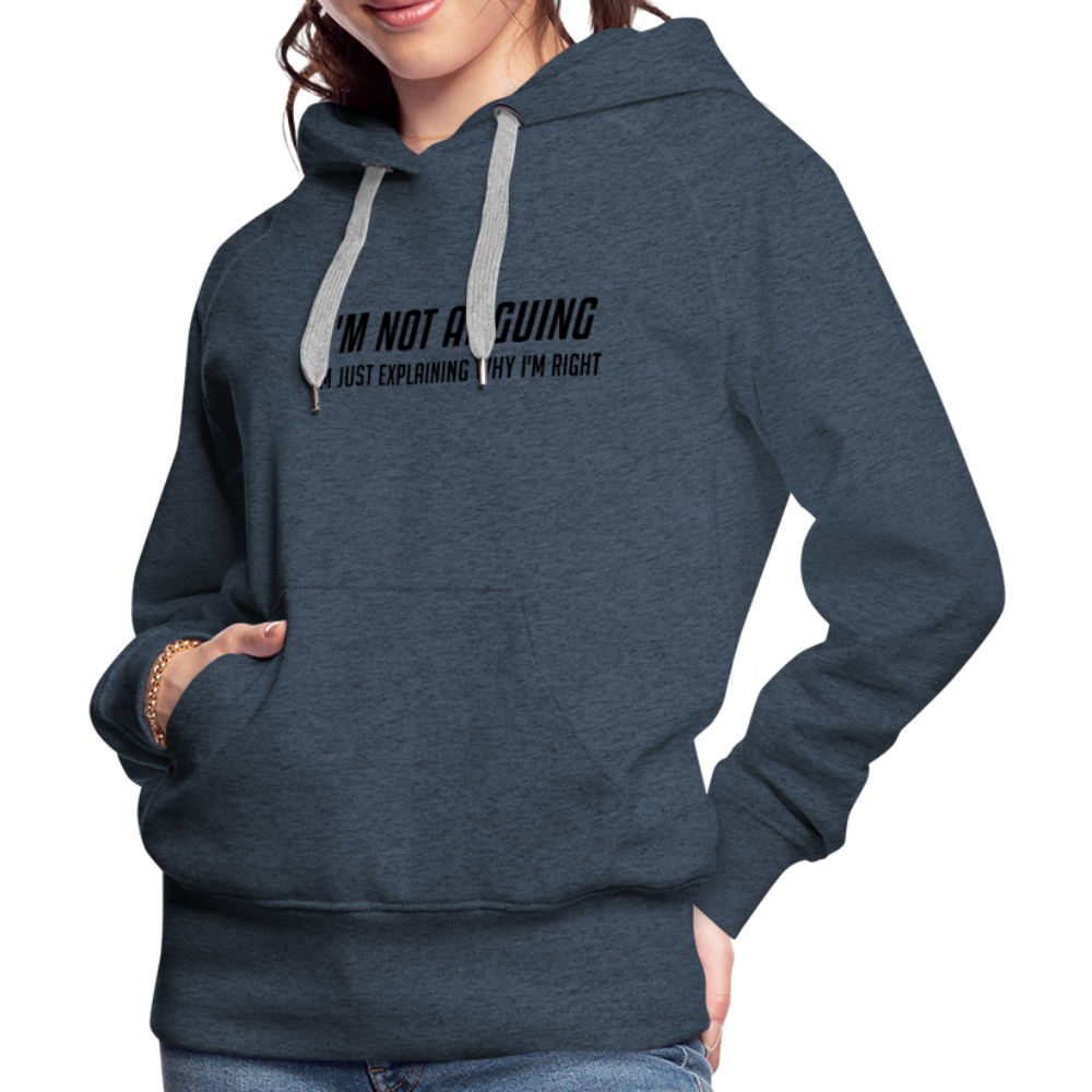 I'm Not Arguing I'm Just Explaining Why I'm Right Women’s Premium Hoodie - heather denim