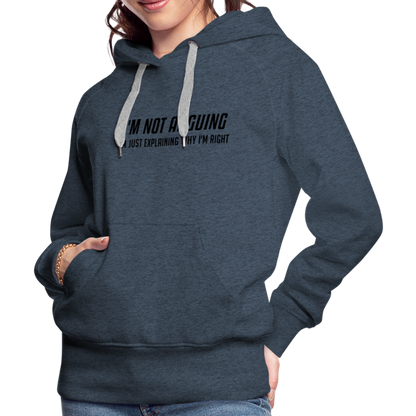 I'm Not Arguing I'm Just Explaining Why I'm Right Women’s Premium Hoodie - heather denim