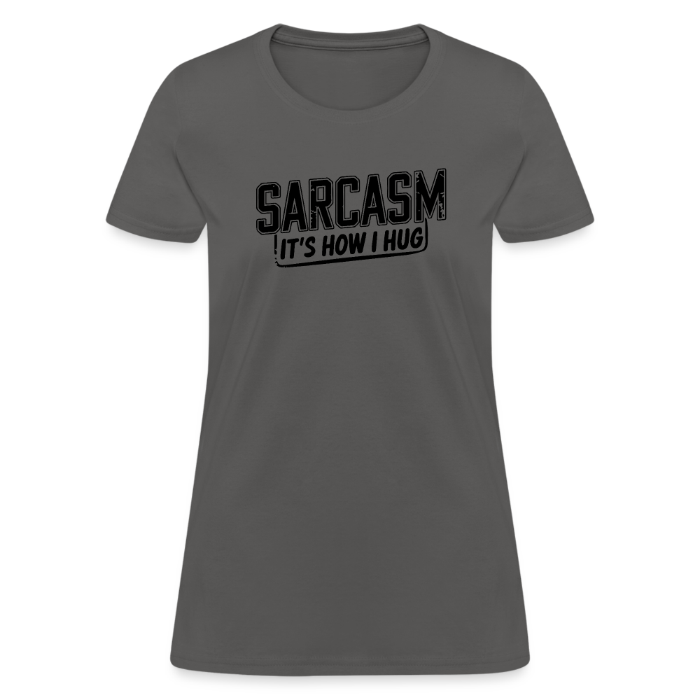 Sarcasm It's How I Hug Women's Contoured T-Shirt - charcoal