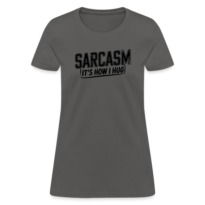 Sarcasm It's How I Hug Women's Contoured T-Shirt - charcoal