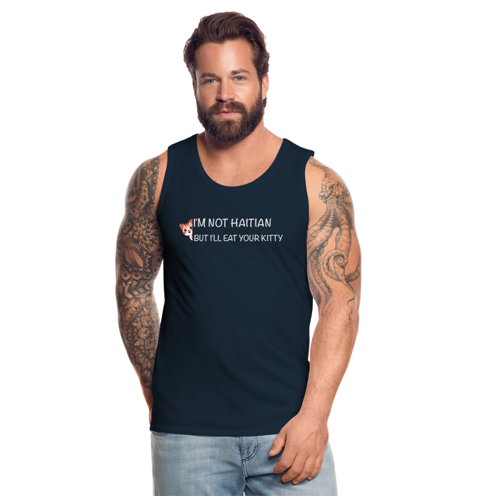 I'm Not Haitian But I'll Eat Your Kitty Men’s Premium Tank Top - deep navy