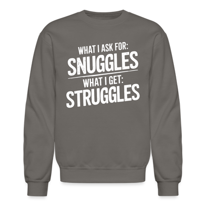 What I Ask For: Snuggles, What I Get: Struggles Sweatshirt - asphalt gray