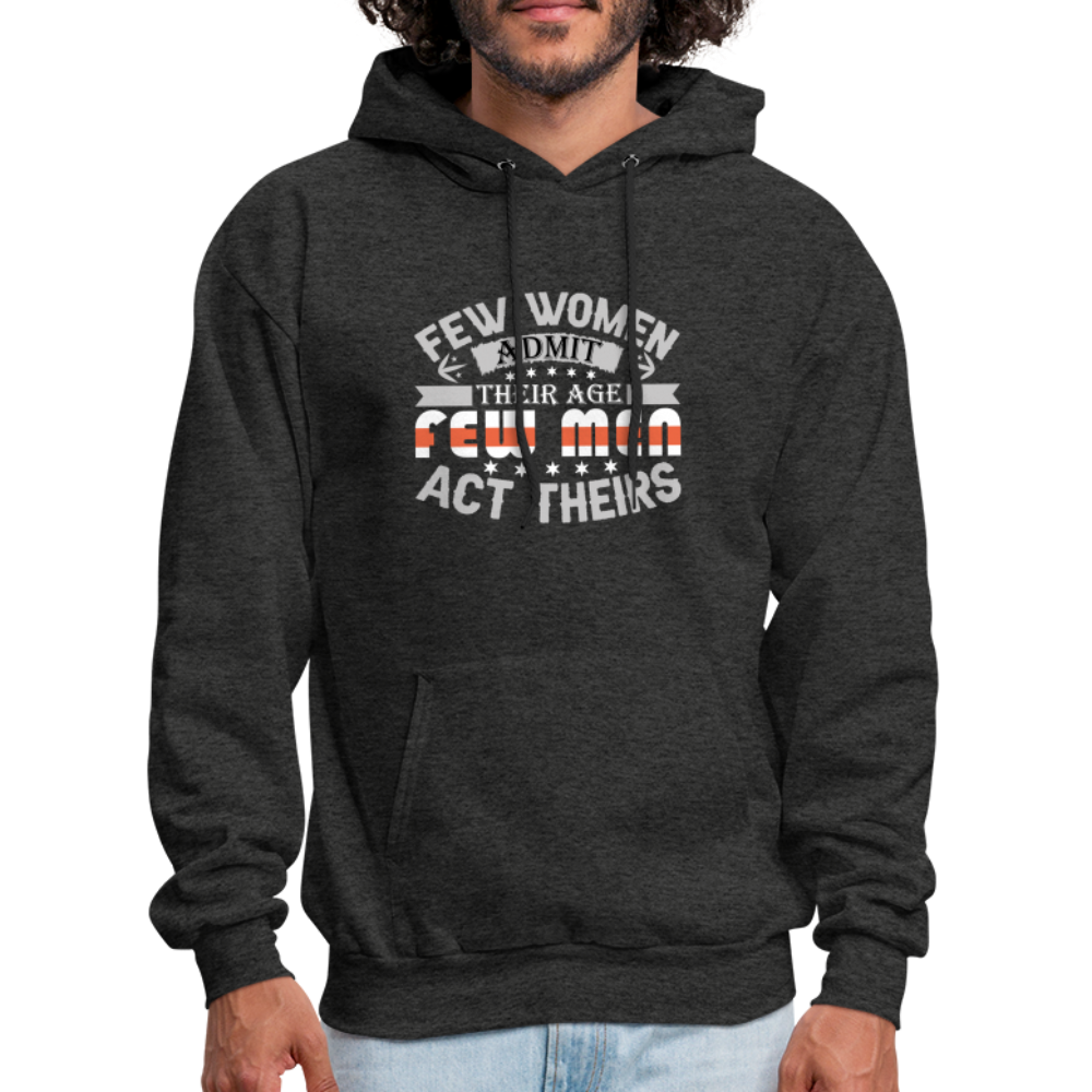 Few Women Admit Their Age, Few Men Act Theirs Hoodie - charcoal grey