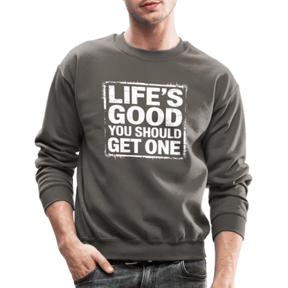 Life's Good You Should Get One Sweatshirt - asphalt gray