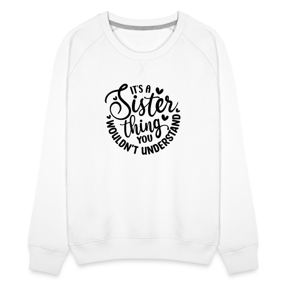 It's A Sister Thing You Wouldn't Understand Women’s Premium Sweatshirt - white