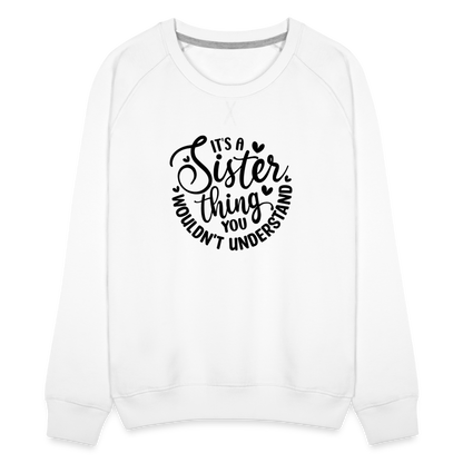 It's A Sister Thing You Wouldn't Understand Women’s Premium Sweatshirt - white