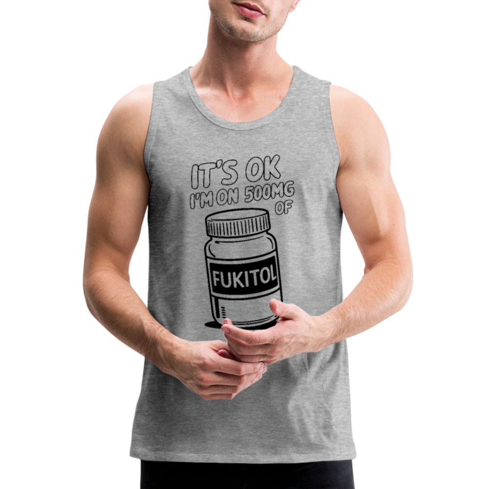 It's Ok I'm On 500mg of Fukitol Men’s Premium Tank Top - heather gray