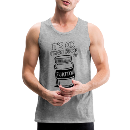 It's Ok I'm On 500mg of Fukitol Men’s Premium Tank Top - heather gray