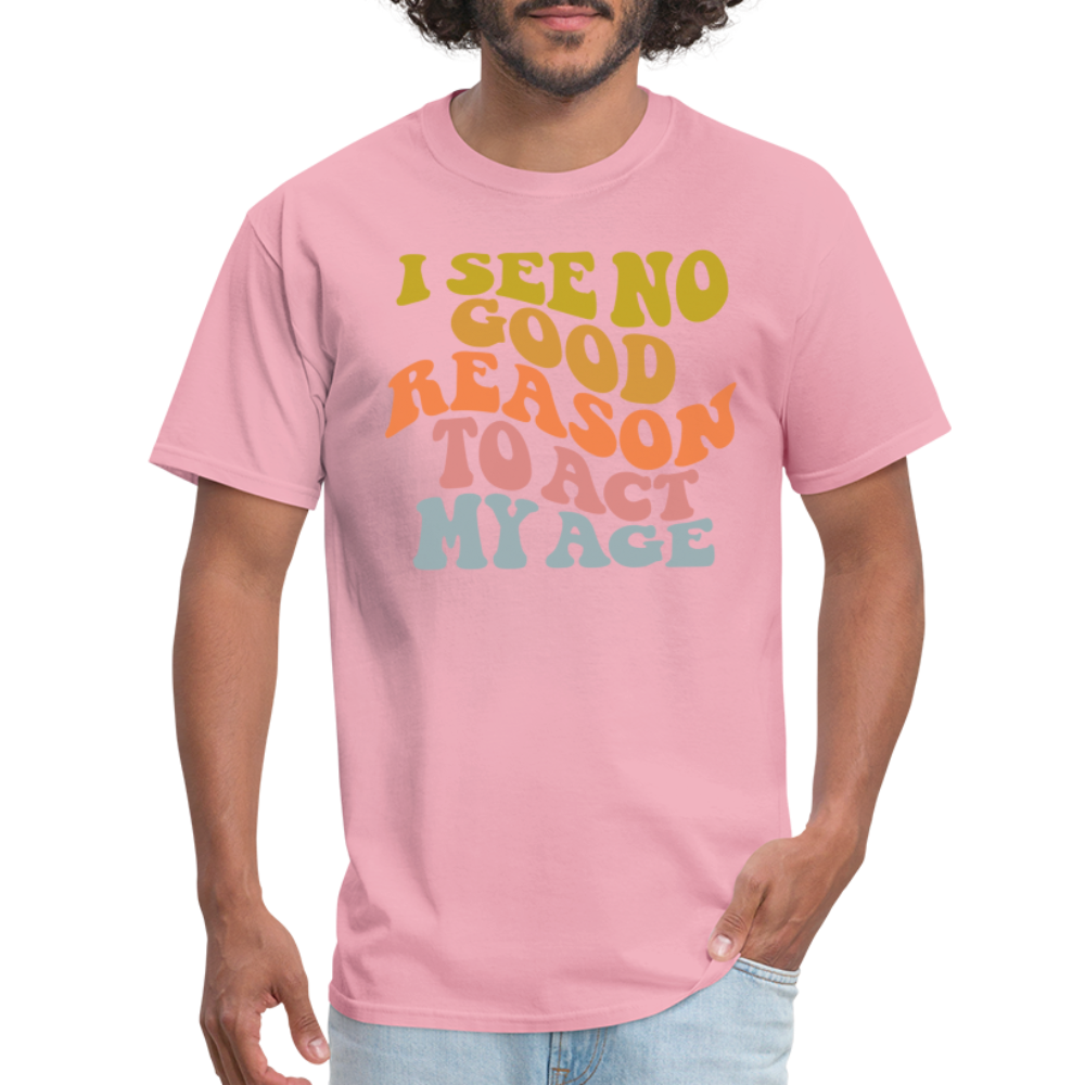 I See No Good Reason To Act My Age Graphic Tee Shirt - pink