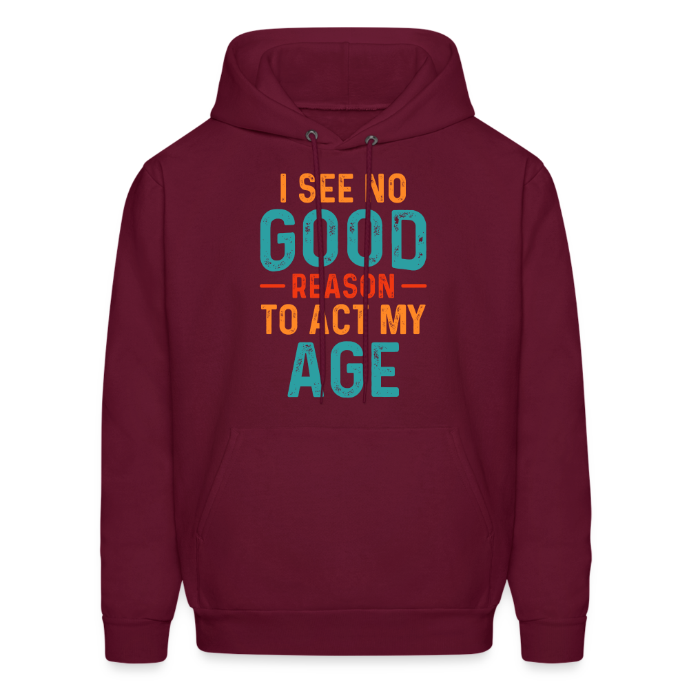 I See No Good Reason To Act My Age Hoodie - burgundy