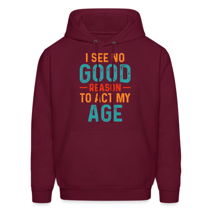 I See No Good Reason To Act My Age Hoodie - burgundy