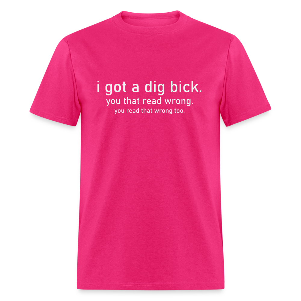 I Got a Dig Bick (You Read That Wrong) T-Shirt - fuchsia