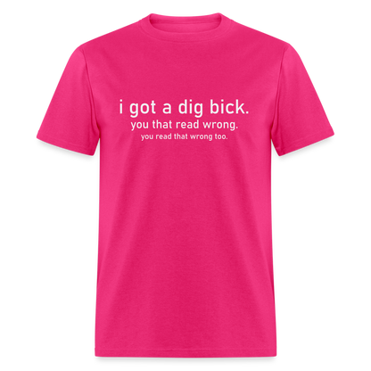 I Got a Dig Bick (You Read That Wrong) T-Shirt - fuchsia