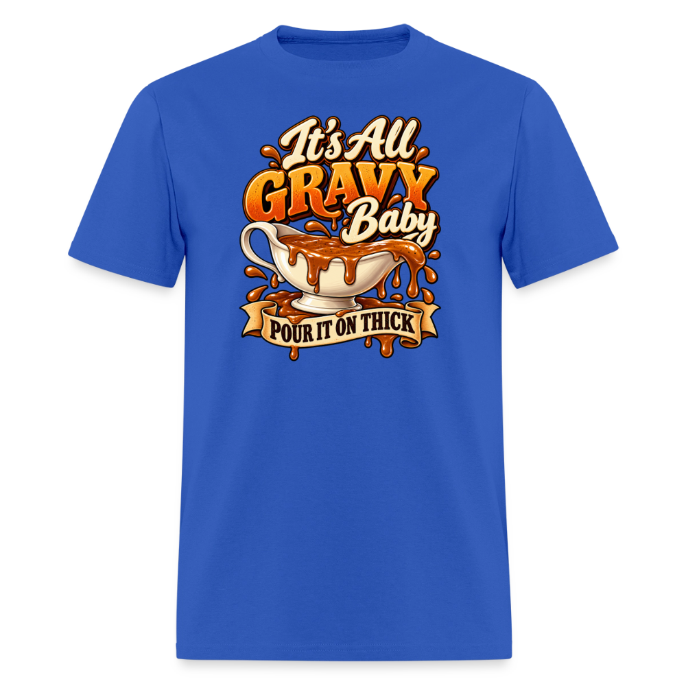 It’s All Gravy Baby – Pour It On Thick T-Shirt - royal blue