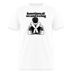 Sometimes All We Need Is a Hug T-Shirt