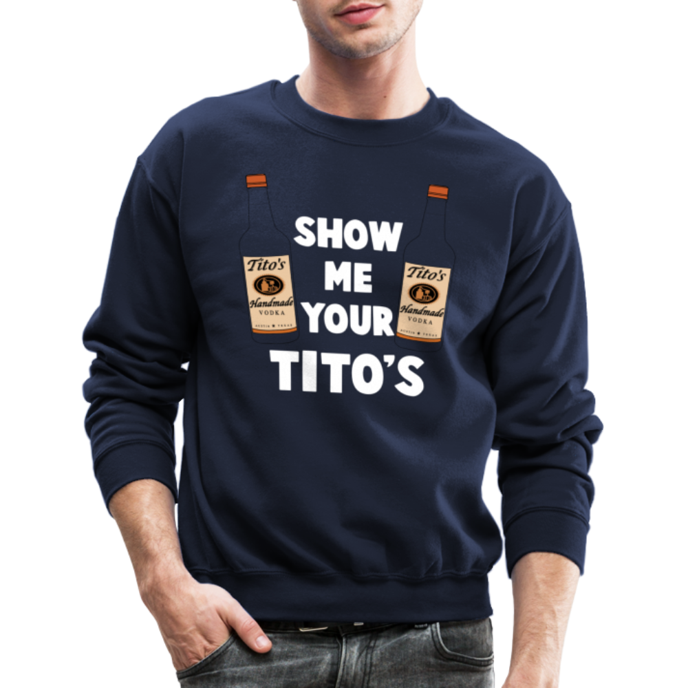 Show Me Your Tito's (Funny Vodka Humor) Sweatshirt - navy