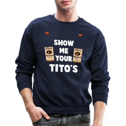 Show Me Your Tito's (Funny Vodka Humor) Sweatshirt - navy