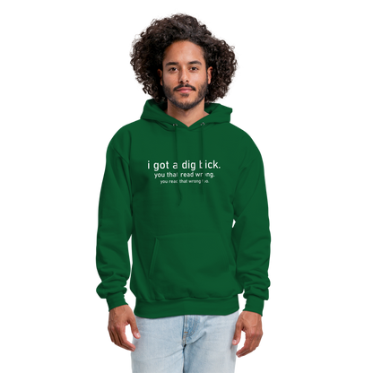 I Got a Dig Bick (You That Read Wrong) Hoodie - forest green