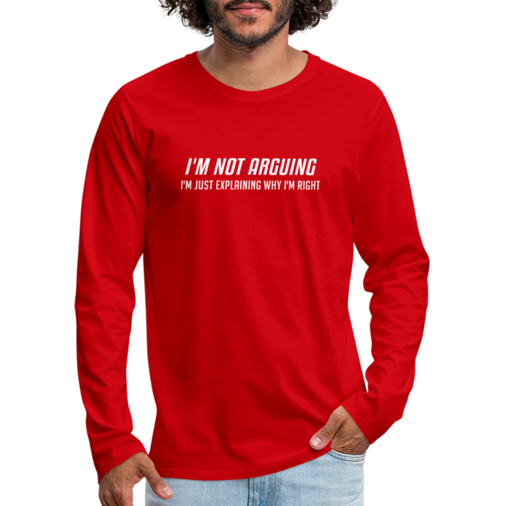 I'm Not Arguing I'm Just Explaining Why I'm Right Men's Premium Long Sleeve T-Shir - red