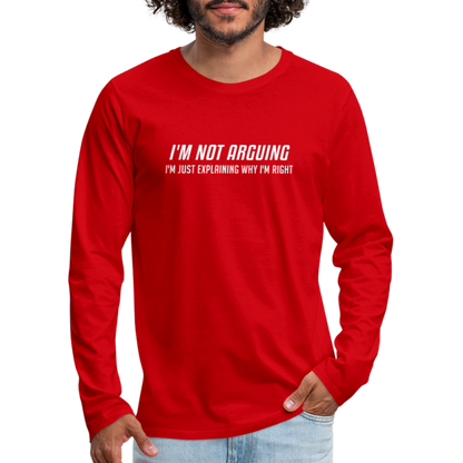 I'm Not Arguing I'm Just Explaining Why I'm Right Men's Premium Long Sleeve T-Shir - red