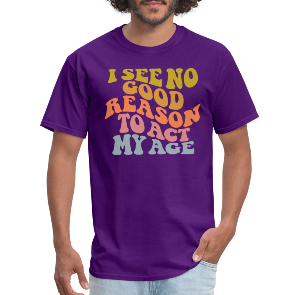 I See No Good Reason To Act My Age Graphic Tee Shirt - purple