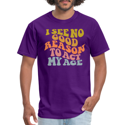 I See No Good Reason To Act My Age Graphic Tee Shirt - purple