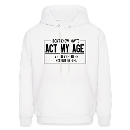 I Don't Know How To Act My Age Hoodie - white