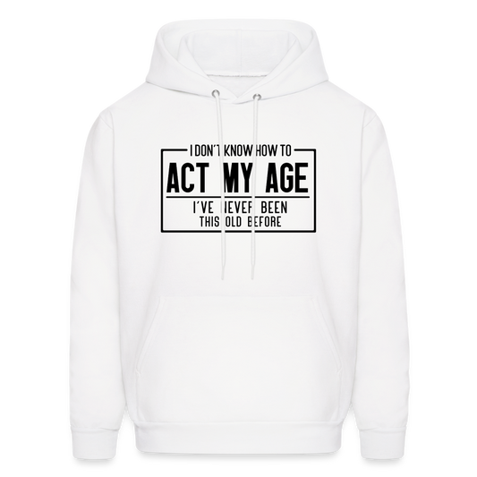 I Don't Know How To Act My Age Hoodie - white