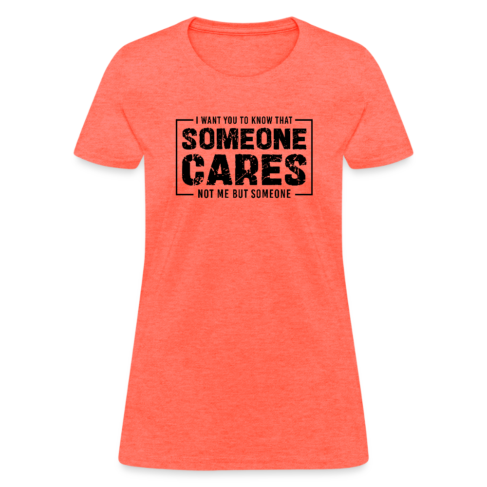 Someone Cares, Not Me (Sarcasm) Women's Contoured T-Shirt - heather coral
