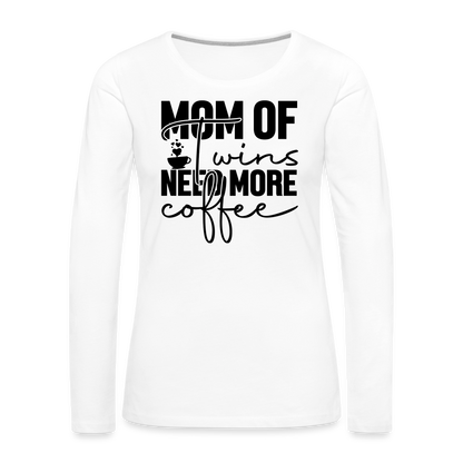 Mom of Twins Need More Coffee Premium Women's Long Sleeve T-Shirt - white