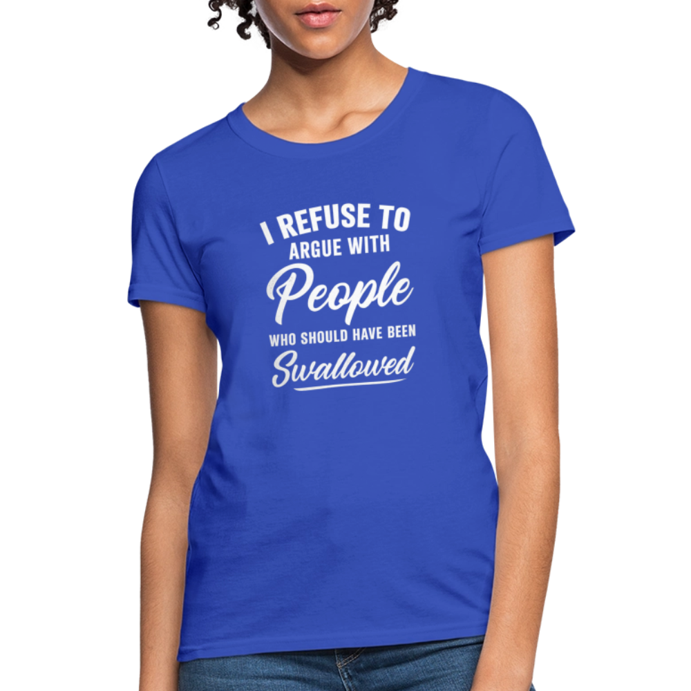 I Refuse To Argue With People Who Should Have Been Swallowed Women's T-Shirt (Adult Humor) - royal blue