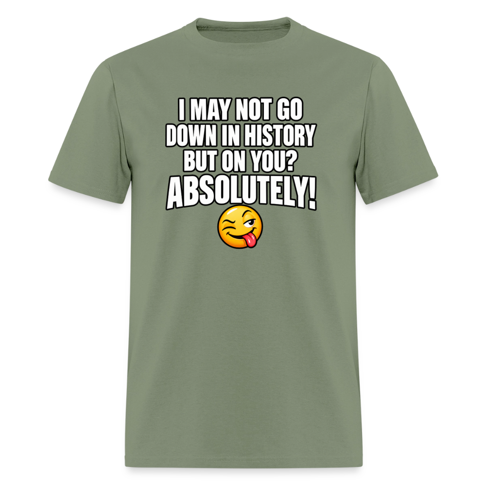 I May Not Go Down in History But On You Definitely T-Shirt Color: Blue Dusk