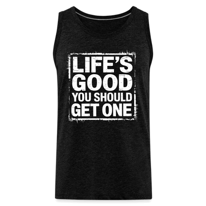 Life's Good You Should Get One Men’s Premium Tank Top - charcoal grey