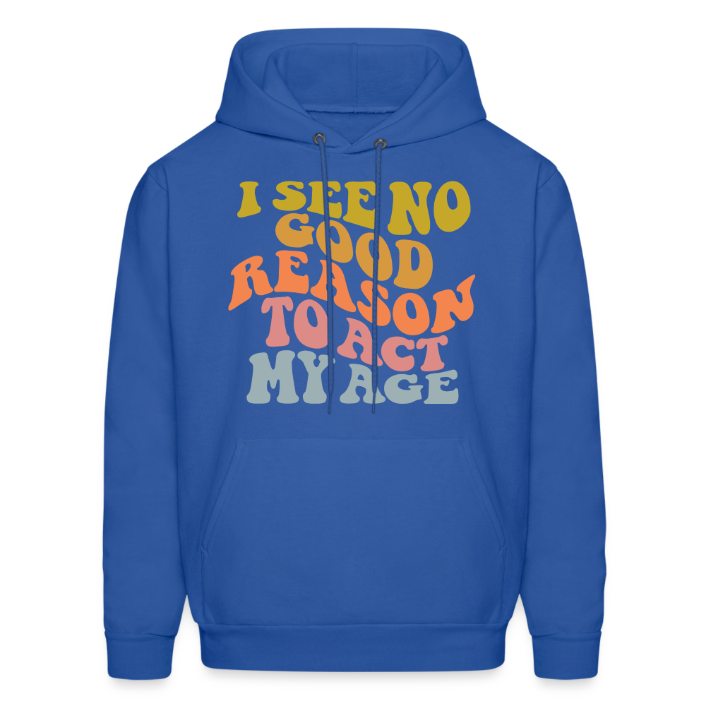 I See No Good Reason To Act My Age Hoodie - royal blue