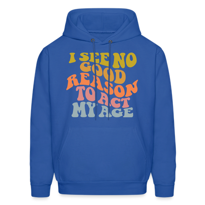 I See No Good Reason To Act My Age Hoodie - royal blue