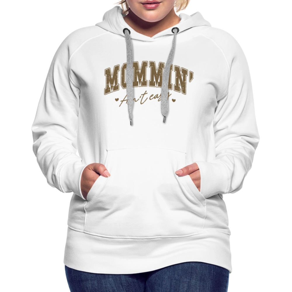 Mommin' Ain't Easy Women’s Premium Hoodie - white
