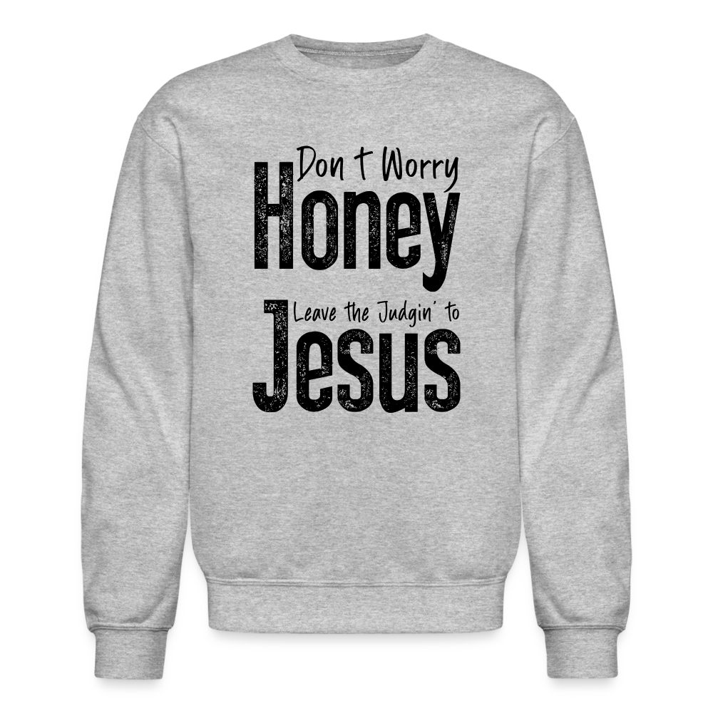 Don't Worry Honey Leave the Judgin' to Jesus Sweatshirt - heather gray