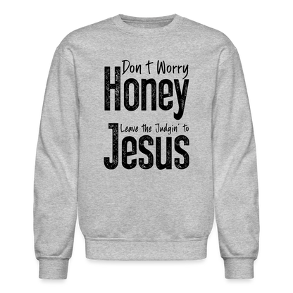 Don't Worry Honey Leave the Judgin' to Jesus Sweatshirt - heather gray