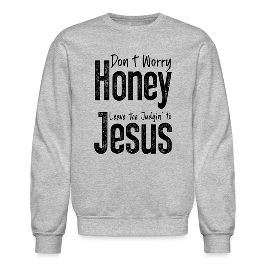 Don't Worry Honey Leave the Judgin' to Jesus Sweatshirt - heather gray