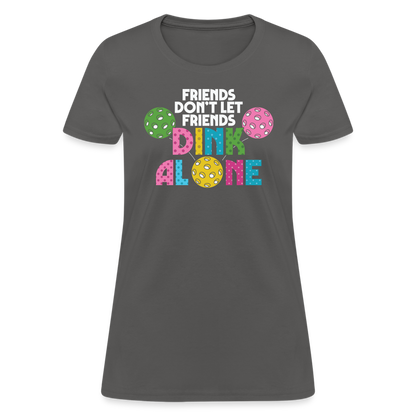 Friends Don't Let Friends Dink Alone (Pickleball) Women's T-Shirt - charcoal