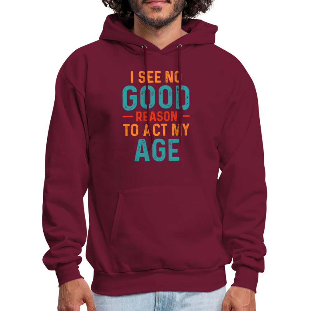 I See No Good Reason To Act My Age Hoodie - burgundy