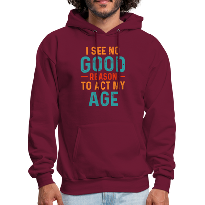 I See No Good Reason To Act My Age Hoodie - burgundy