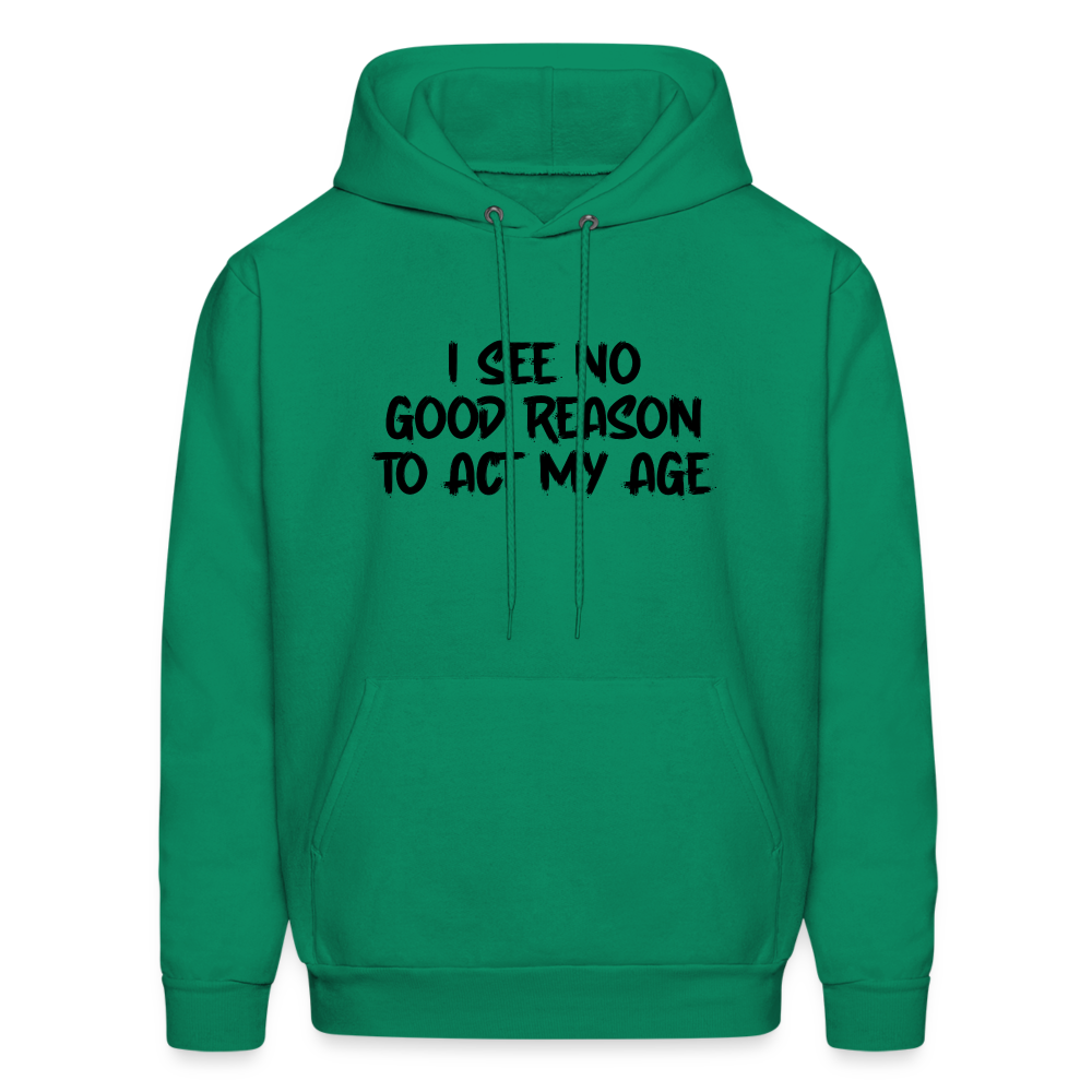 I See No Good Reason To Act My Age Hoodie - kelly green