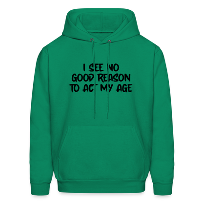 I See No Good Reason To Act My Age Hoodie - kelly green